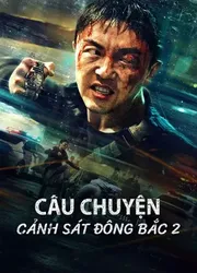 Câu Chuyện Cảnh Sát Đông Bắc 2 | Câu Chuyện Cảnh Sát Đông Bắc 2 (2023)